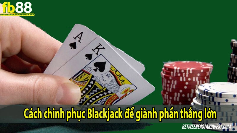 Hướng Dẫn Chơi Blackjack Cho Người Mới 9 Một số chiến thuật thường được áp dụng trong Blackjack