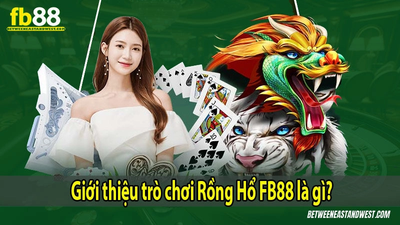 Hướng Dẫn Chơi Rồng Hổ Cho Người Mới 6 Giới thiệu trò chơi Rồng Hổ FB88 là gì?