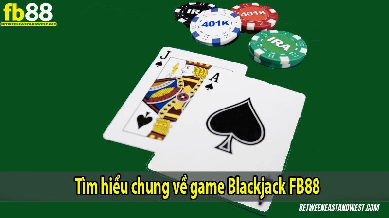Hướng Dẫn Chơi Blackjack Cho Người Mới 6 Tìm hiểu chung về game Blackjack